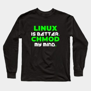 Linux is Better. CHMOD My Mind Long Sleeve T-Shirt